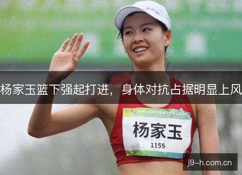 杨家玉篮下强起打进，身体对抗占据明显上风
