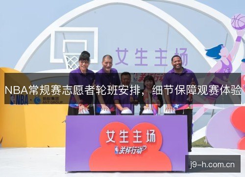 NBA常规赛志愿者轮班安排，细节保障观赛体验
